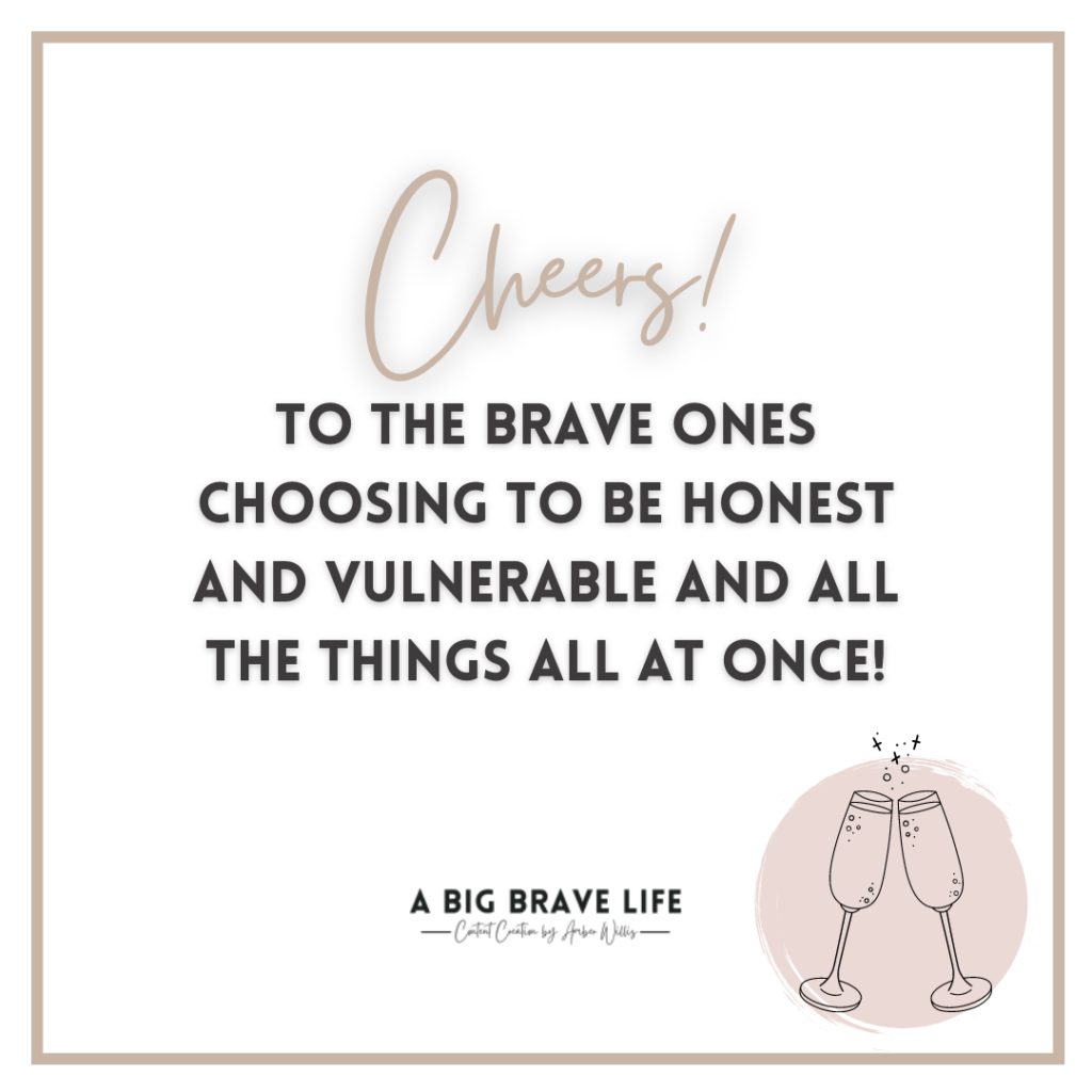 Quote from post reading, "Cheers to the brave ones choosing to be honest and vulnerable and all the things all at once."