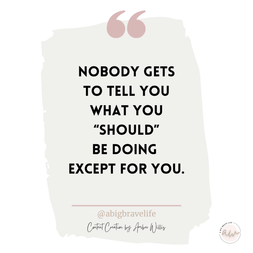 Quote from post reading, "Nobody gets to tell you what you "should" be doing except for you." From @abigbravelife Content Creation by Amber Willis